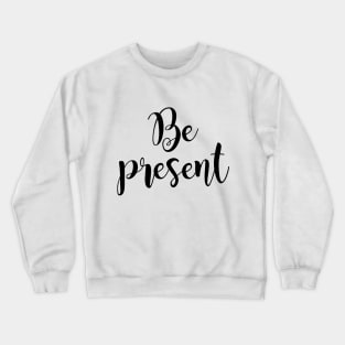 Be present Crewneck Sweatshirt